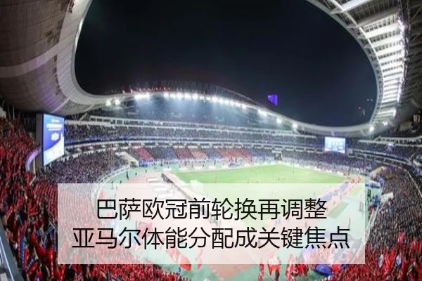 巴萨欧冠前轮换再调整 亚马尔体能分配成关键焦点（BAJIESPORTS）
